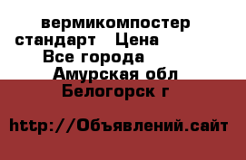 вермикомпостер  стандарт › Цена ­ 4 000 - Все города  »    . Амурская обл.,Белогорск г.